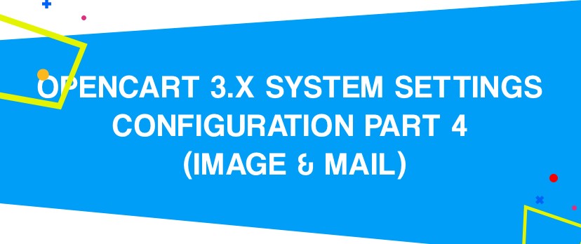 What is new in OpenCart: OpenCart 3.x System Settings Configuration PART 4 (Image & Mail)