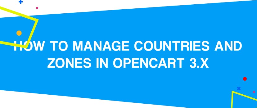 How to Manage Countries and Zones in OpenCart 3.x