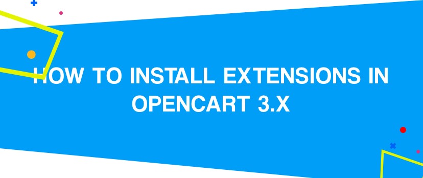 How to Install Extensions in OpenCart 3.x