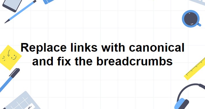 Replace links with canonical and fix the breadcrumbs