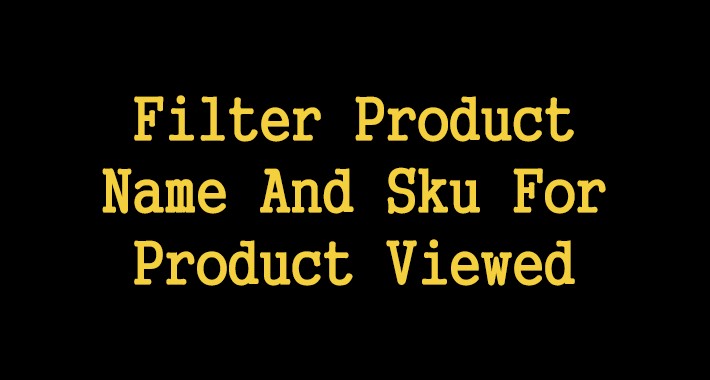 Filter Product Name And Sku For Product Viewed