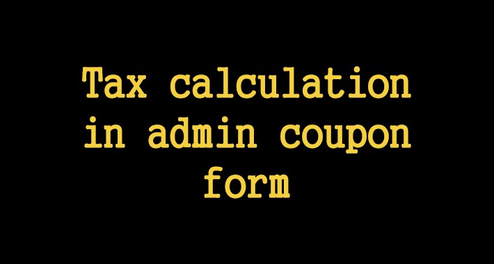 Tax calculation in admin coupon form