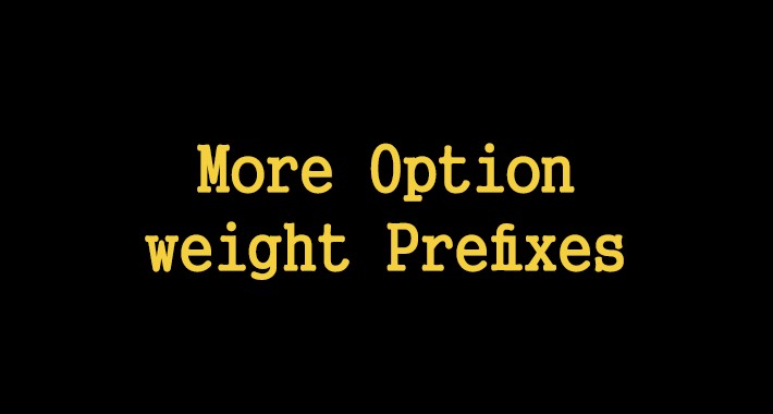 More Option Weight Prefixes