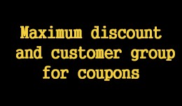 Maximum discount and  customer group for coupons