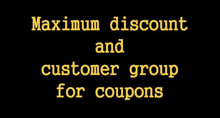 Maximum discount and  customer group for coupons