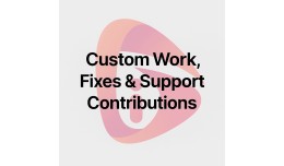Custom Work, Fixes & Support Contributions