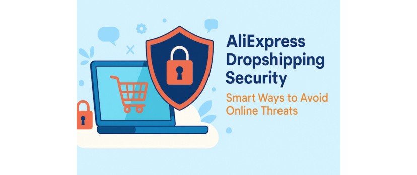 AliExpress Dropshipping Security: Smart Ways to Avoid Online Threats